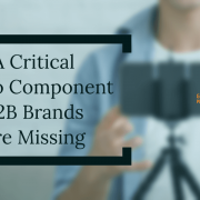 A Critical Video Component B2B Brands Are Missing A Critical Video Component B2B Brands Are Missing