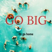 Go big, or go home Go big, or go home